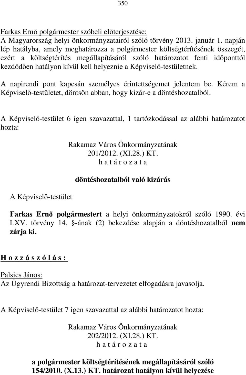 a Képviselő-testületnek. A napirendi pont kapcsán személyes érintettségemet jelentem be. Kérem a Képviselő-testületet, döntsön abban, hogy kizár-e a döntéshozatalból.
