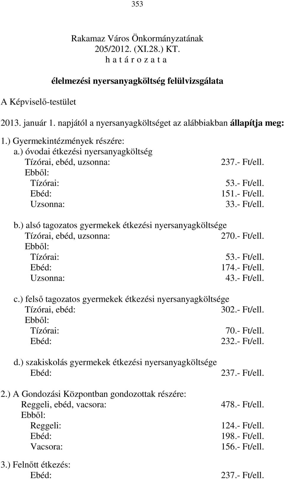 ) alsó tagozatos gyermekek étkezési nyersanyagköltsége Tízórai, ebéd, uzsonna: 270.- Ft/ell. Ebből: Tízórai: 53.- Ft/ell. Ebéd: 174.- Ft/ell. Uzsonna: 43.- Ft/ell. c.