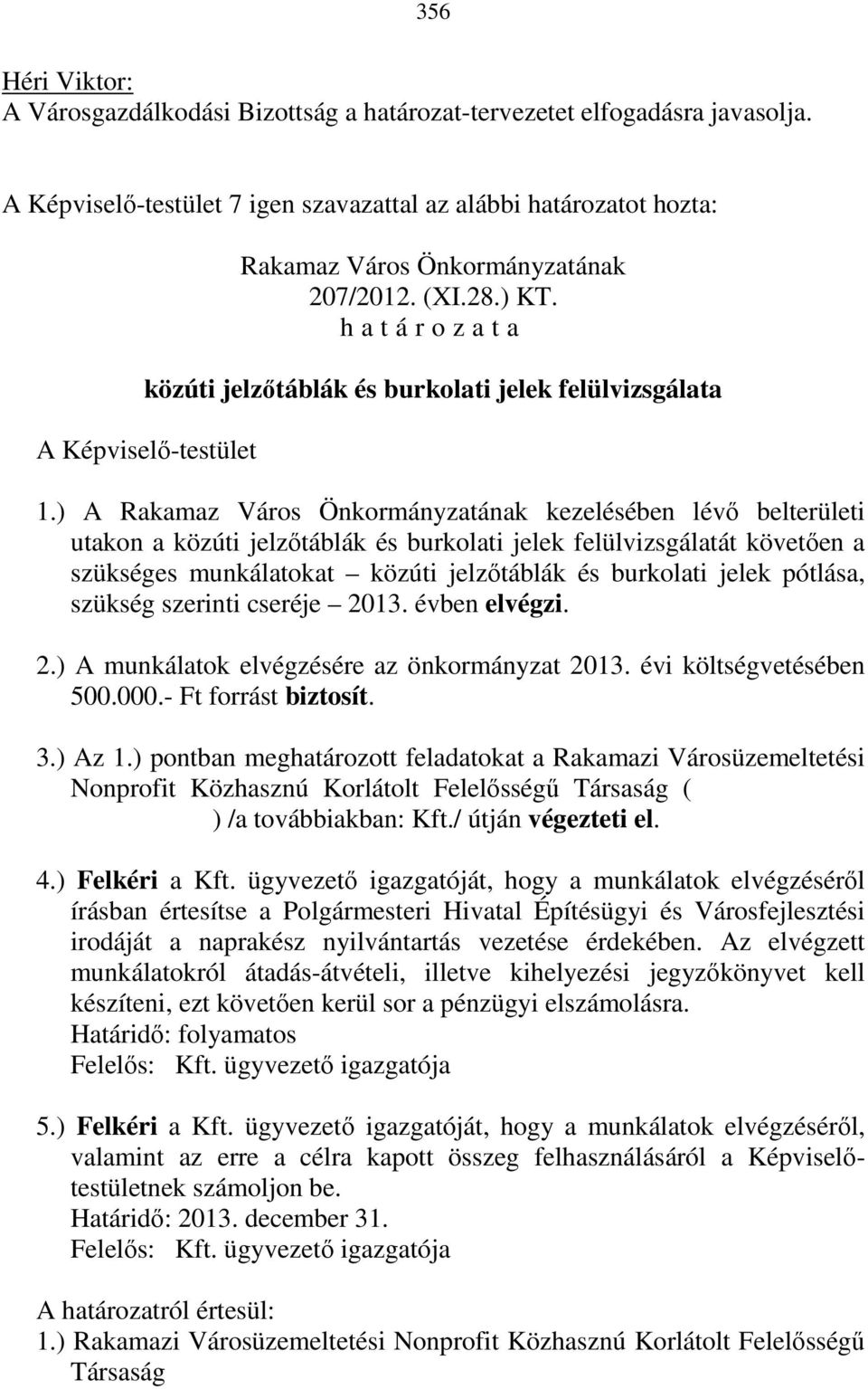 ) A kezelésében lévő belterületi utakon a közúti jelzőtáblák és burkolati jelek felülvizsgálatát követően a szükséges munkálatokat közúti jelzőtáblák és burkolati jelek pótlása, szükség szerinti