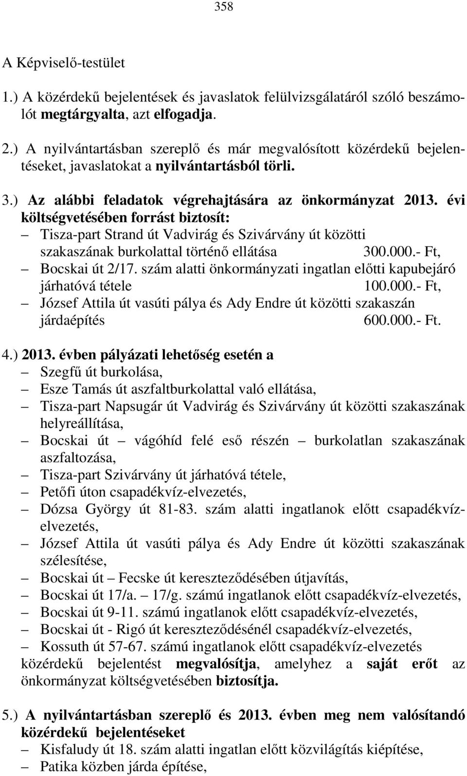 évi költségvetésében forrást biztosít: Tisza-part Strand út Vadvirág és Szivárvány út közötti szakaszának burkolattal történő ellátása 300.000.- Ft, Bocskai út 2/17.