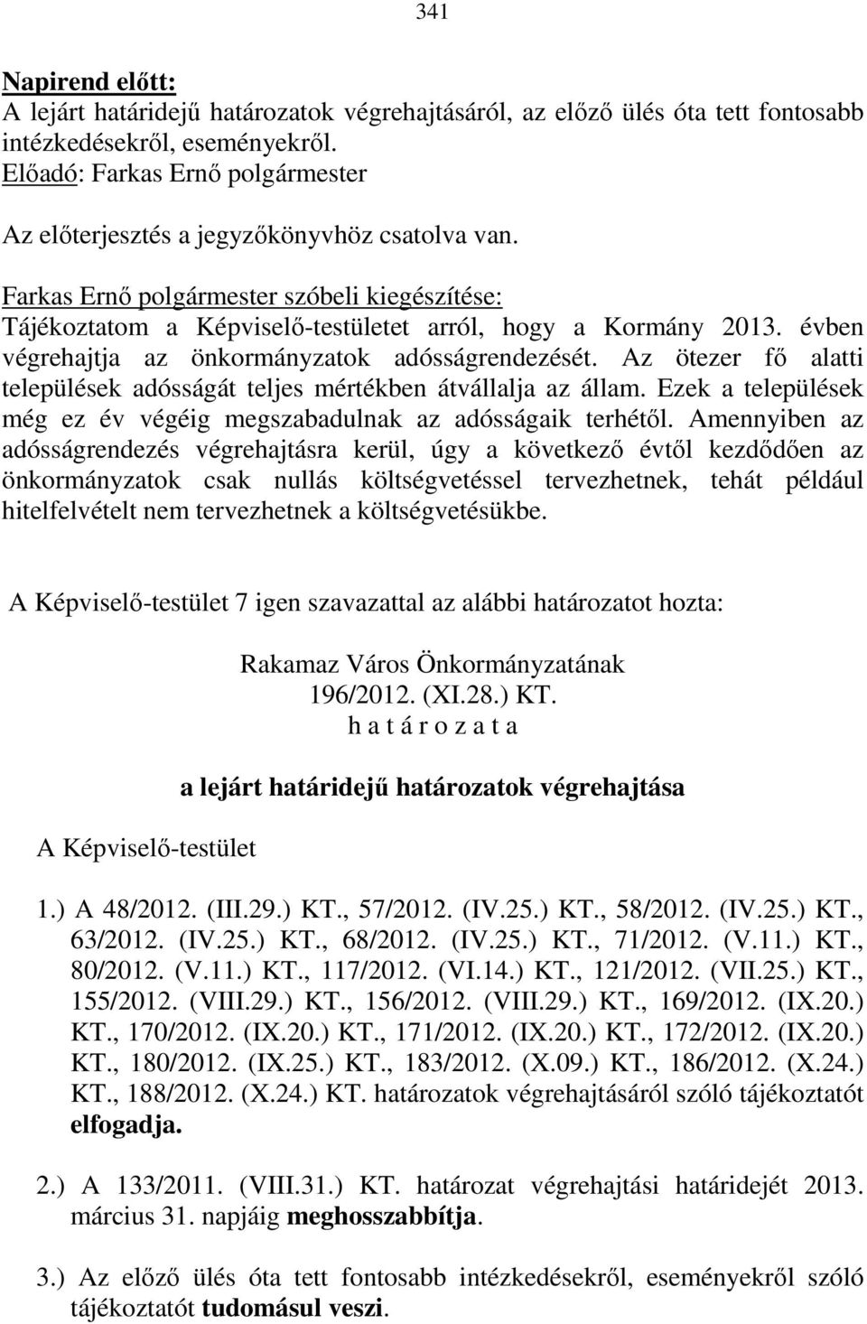 Az ötezer fő alatti települések adósságát teljes mértékben átvállalja az állam. Ezek a települések még ez év végéig megszabadulnak az adósságaik terhétől.