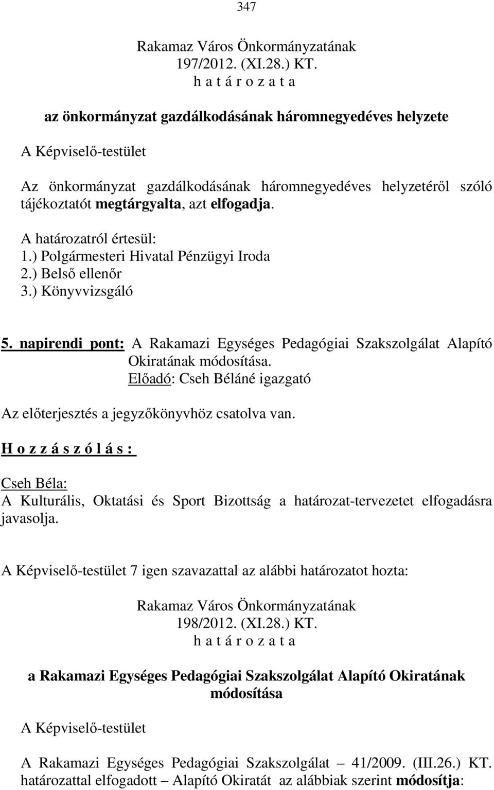Előadó: Cseh Béláné igazgató Az előterjesztés a jegyzőkönyvhöz csatolva van. H o z z á s z ó l á s : Cseh Béla: A Kulturális, Oktatási és Sport Bizottság a határozat-tervezetet elfogadásra javasolja.