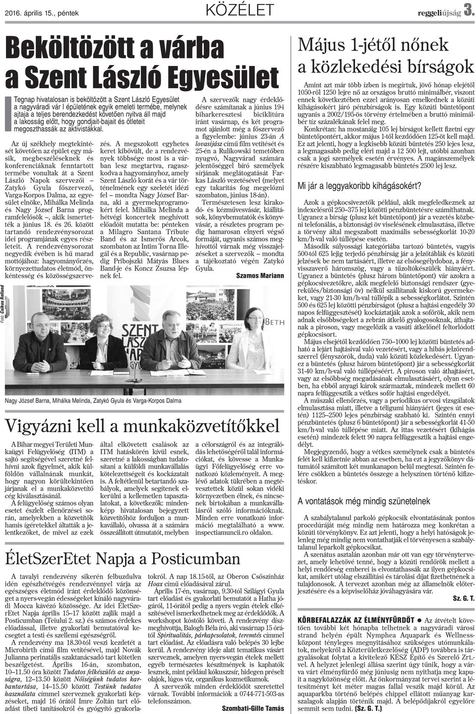 teljes berendezkedést követõen nyitva áll majd a lakosság elõtt, hogy gondjait-bajait és ötleteit megoszthassák az aktivistákkal.