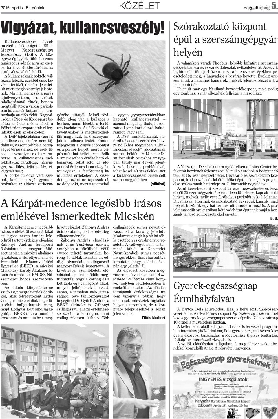A kullancsoknak sokféle változata létezik, ezekbõl csak kevés a fertõzõ, de sûrû jelenlétük miatt mégis veszélyt jelentenek.