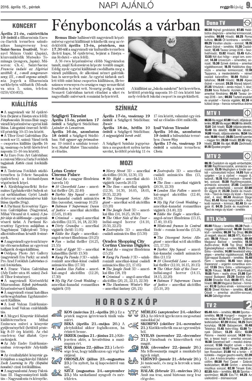 , c-moll orgona szimfónia. Jegyek a filharmónia székhelyén válthatók (Moszkva utca 5. szám, telefon: 0259/430-853). KIÁLLÍTÁS A nagyváradi vár M épületében (bejárat a Bástya utca felõl): Fényboncolás.