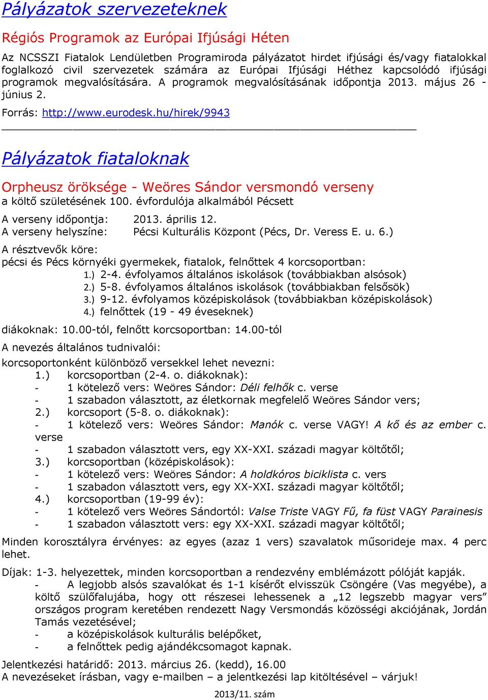 hu/hirek/9943 Pályázatok fiataloknak Orpheusz öröksége - Weöres Sándor versmondó verseny a költő születésének 100. évfordulója alkalmából Pécsett A verseny időpontja: 2013. április 12.