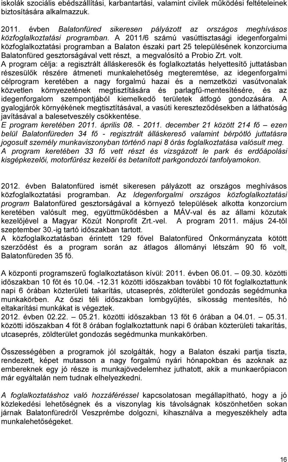 A 2011/6 számú vasúttisztasági idegenforgalmi közfoglalkoztatási programban a Balaton északi part 25 településének konzorciuma Balatonfüred gesztorságával vett részt, a megvalósító a Probio Zrt. volt.
