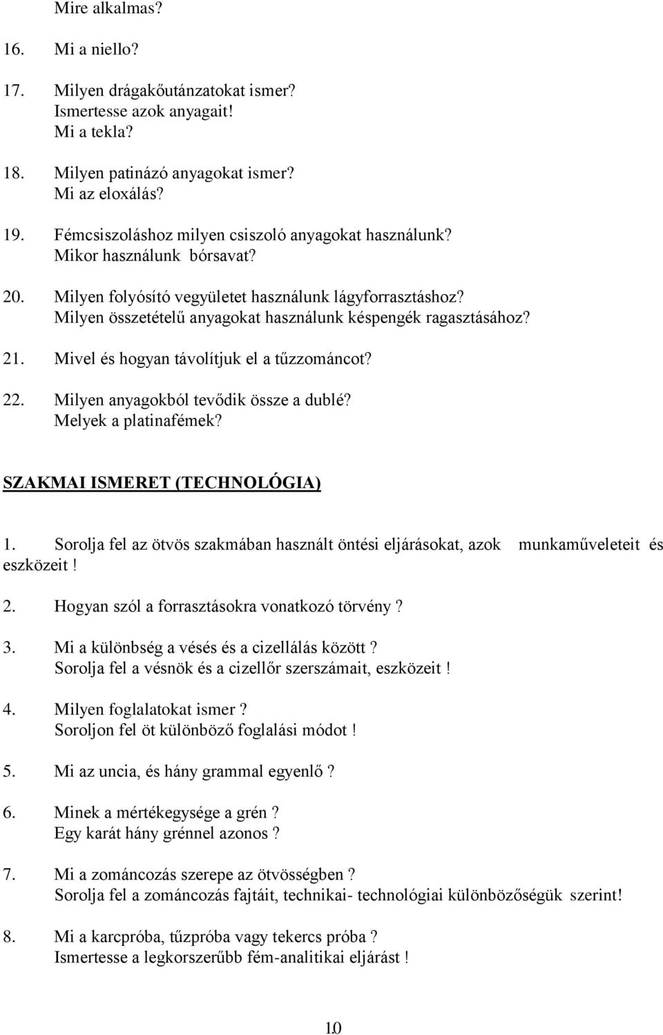 Milyen összetételű anyagokat használunk késpengék ragasztásához? 21. Mivel és hogyan távolítjuk el a tűzzománcot? 22. Milyen anyagokból tevődik össze a dublé? Melyek a platinafémek?