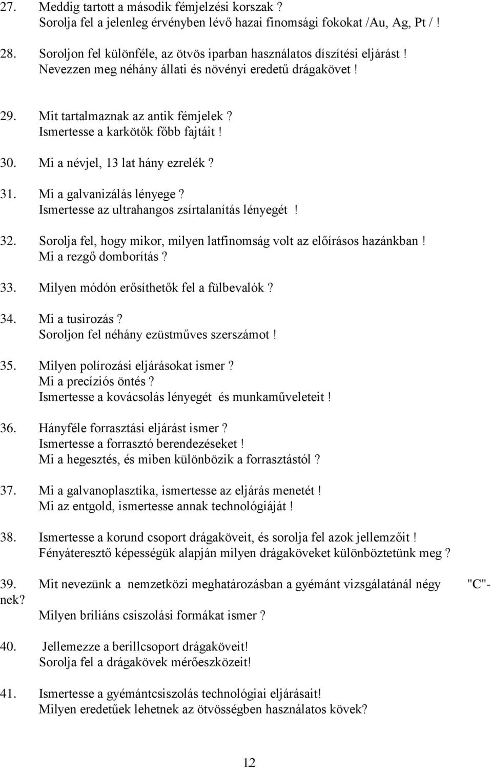 Ismertesse a karkötők főbb fajtáit! 30. Mi a névjel, 13 lat hány ezrelék? 31. Mi a galvanizálás lényege? Ismertesse az ultrahangos zsírtalanítás lényegét! 32.