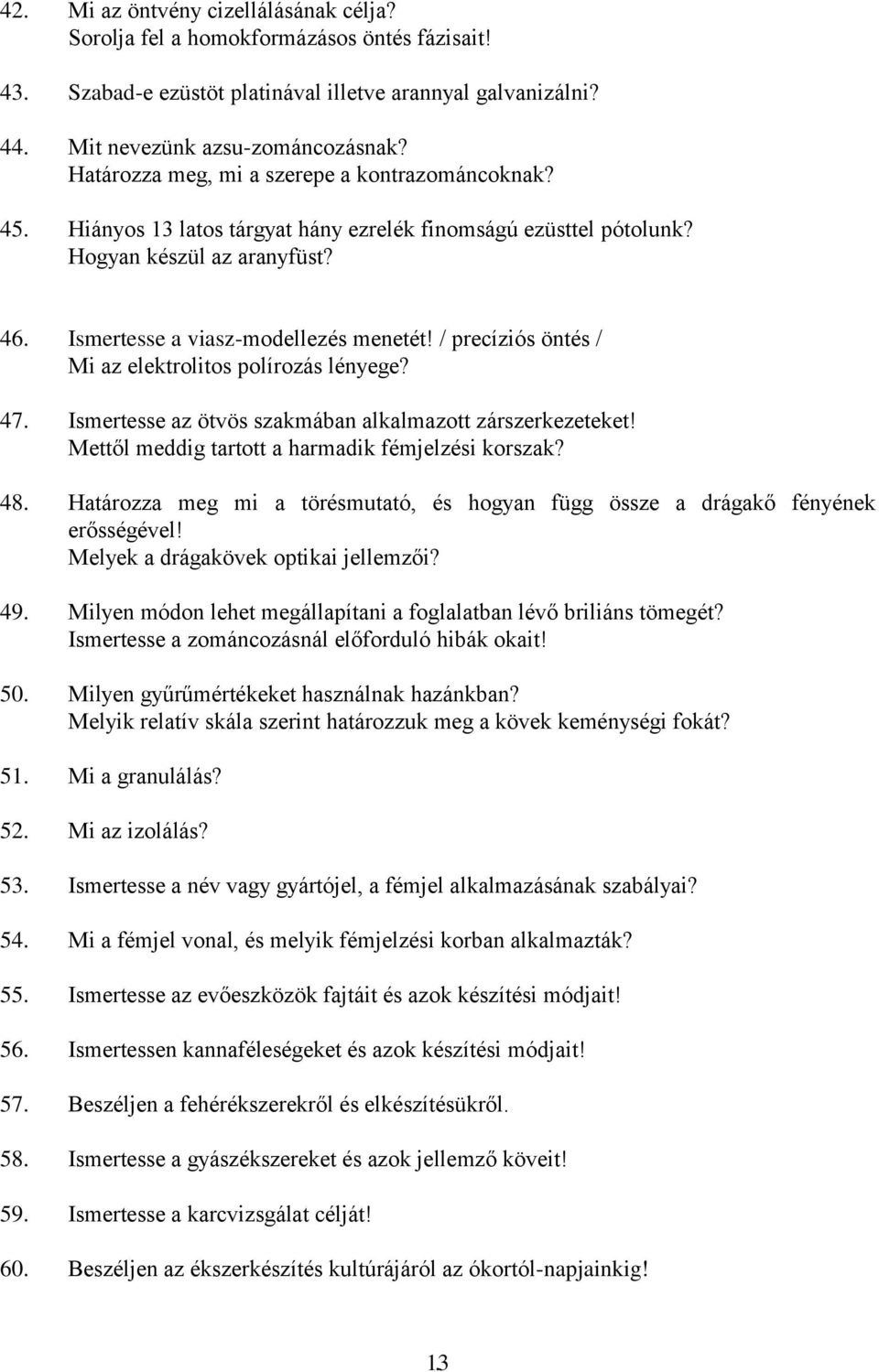 / precíziós öntés / Mi az elektrolitos polírozás lényege? 47. Ismertesse az ötvös szakmában alkalmazott zárszerkezeteket! Mettől meddig tartott a harmadik fémjelzési korszak? 48.