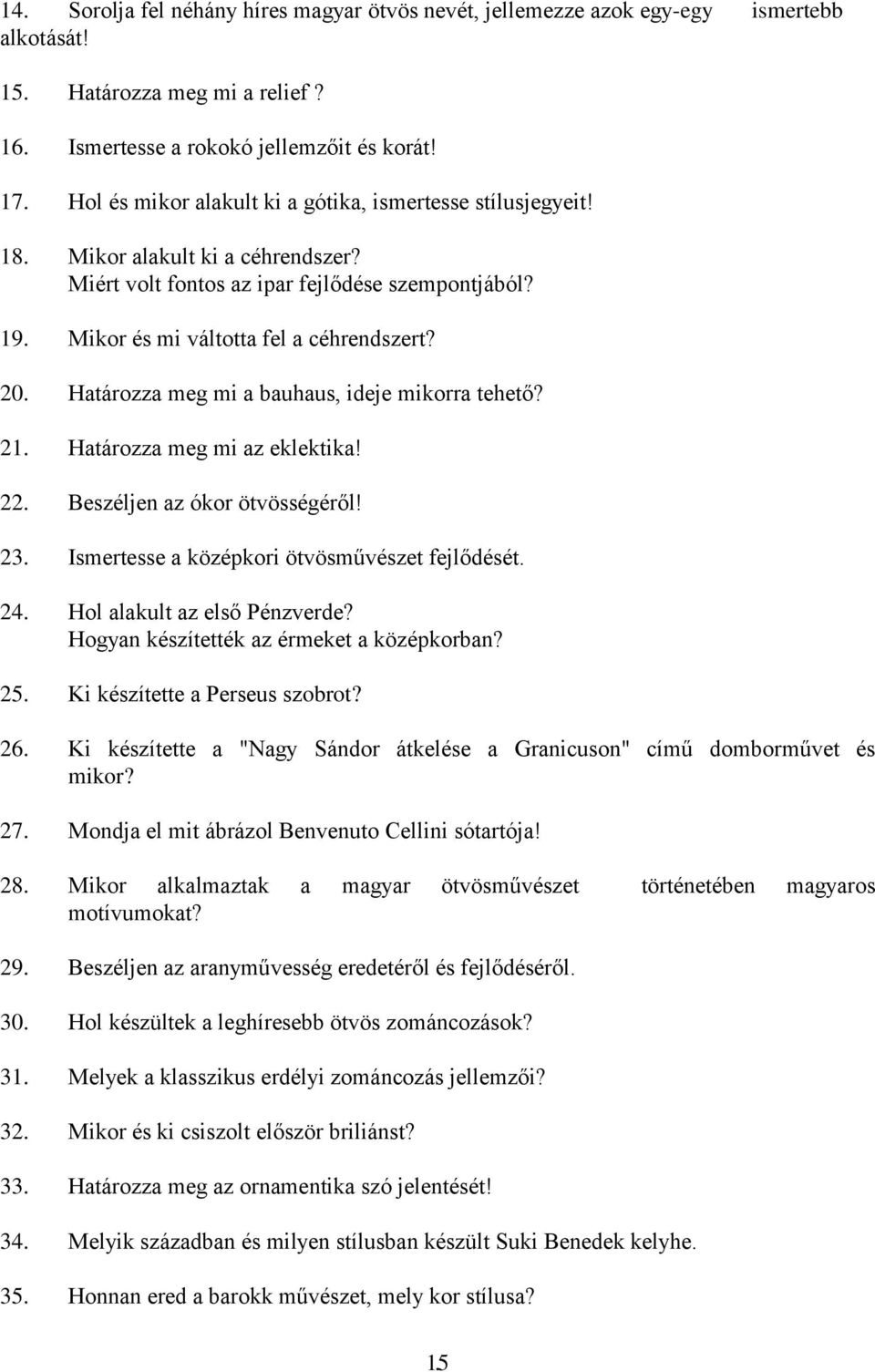 Határozza meg mi a bauhaus, ideje mikorra tehető? 21. Határozza meg mi az eklektika! 22. Beszéljen az ókor ötvösségéről! 23. Ismertesse a középkori ötvösművészet fejlődését. 24.