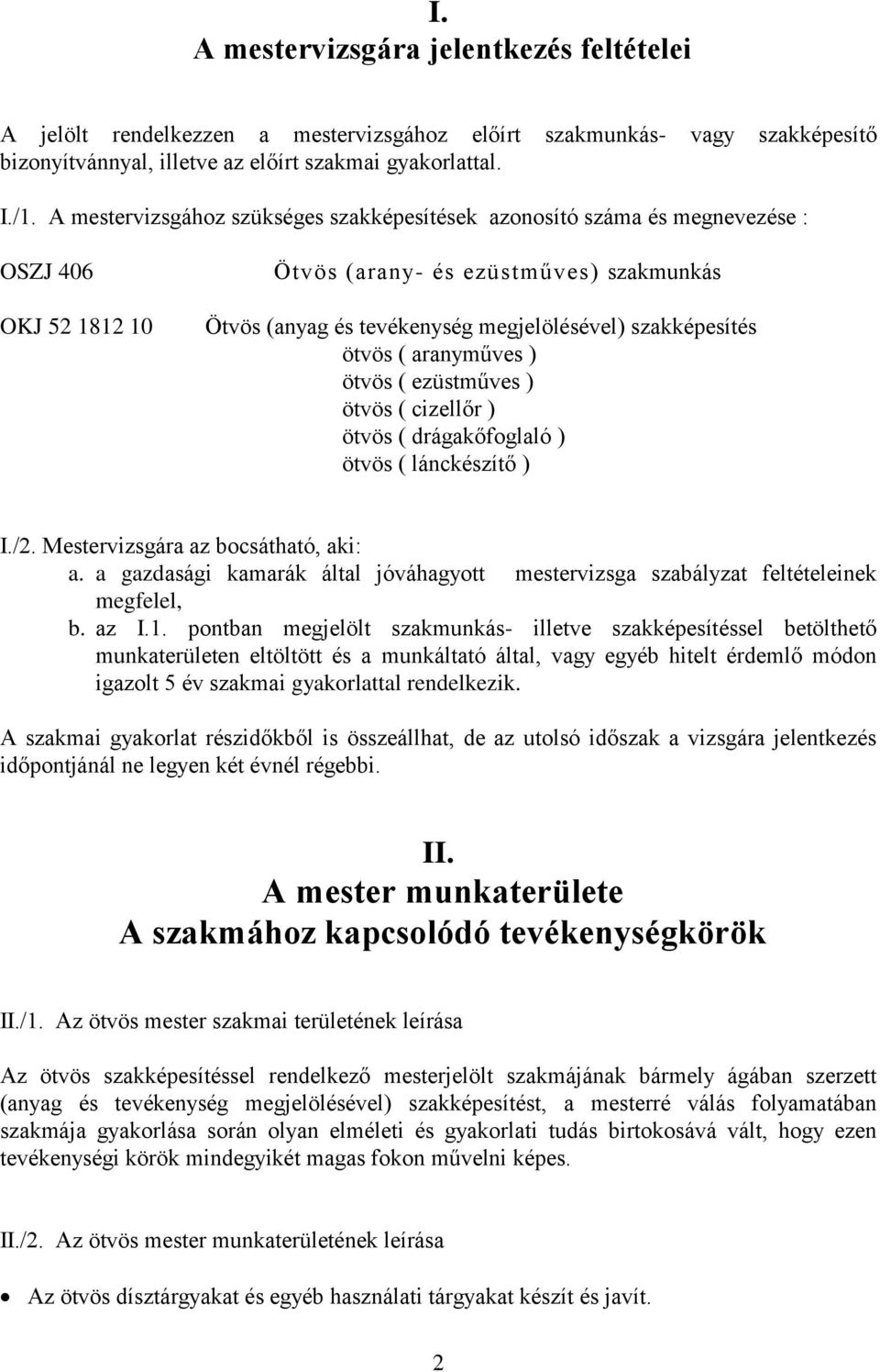 ötvös ( aranyműves ) ötvös ( ezüstműves ) ötvös ( cizellőr ) ötvös ( drágakőfoglaló ) ötvös ( lánckészítő ) I./2. Mestervizsgára az bocsátható, aki: a.