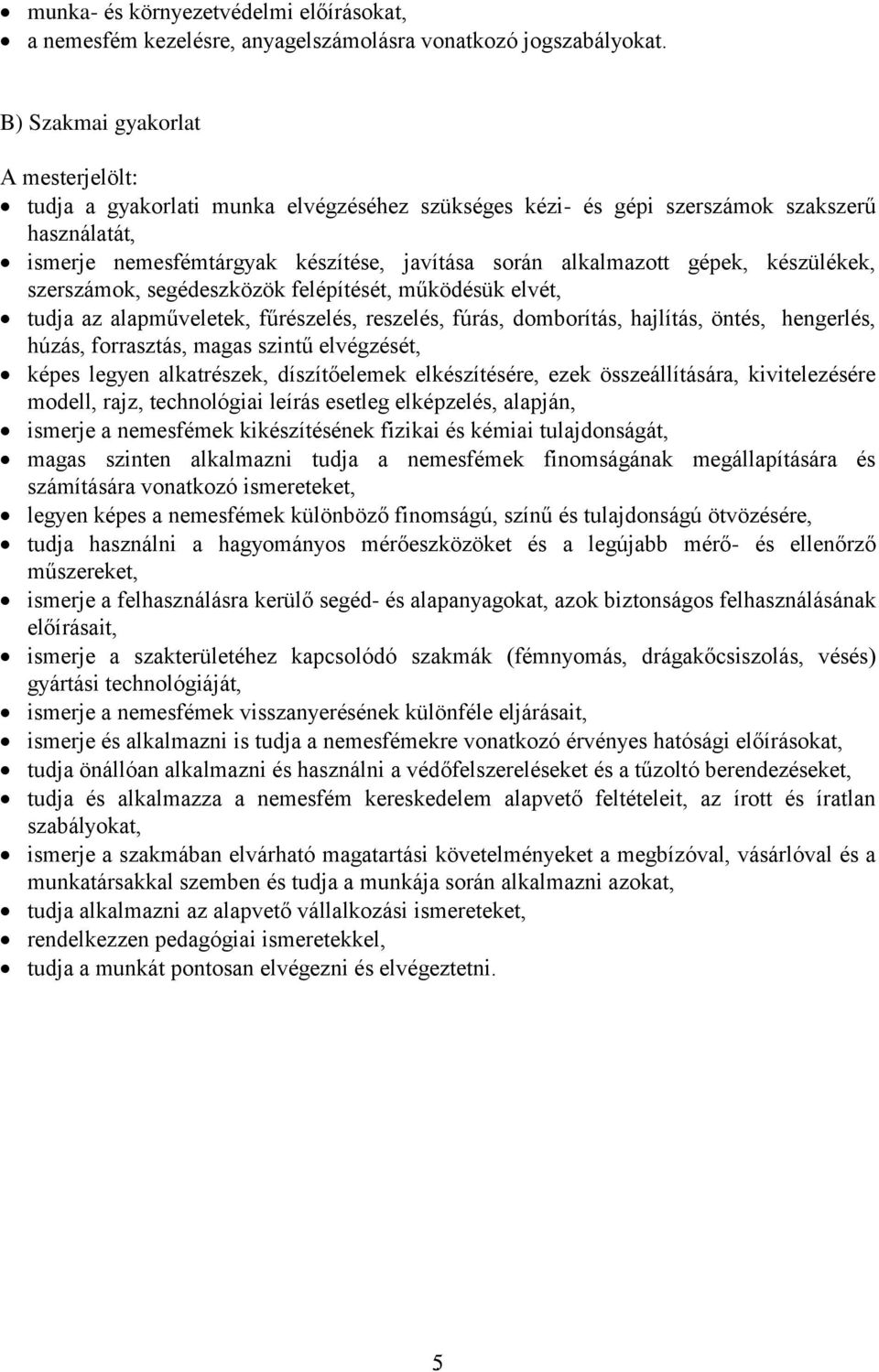 gépek, készülékek, szerszámok, segédeszközök felépítését, működésük elvét, tudja az alapműveletek, fűrészelés, reszelés, fúrás, domborítás, hajlítás, öntés, hengerlés, húzás, forrasztás, magas szintű