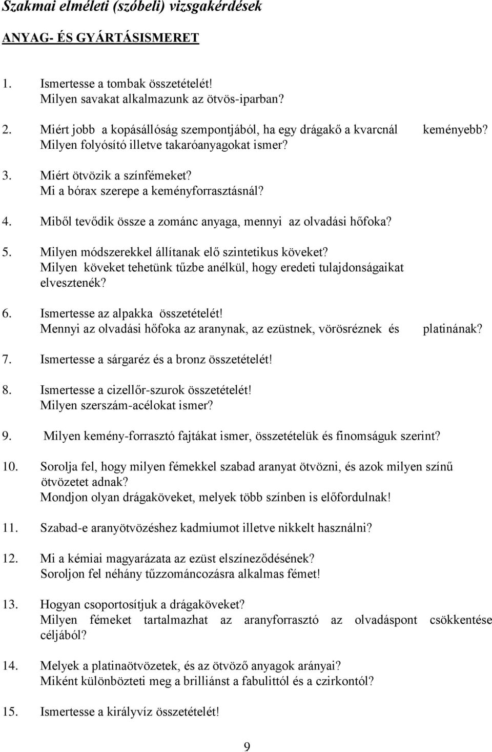 4. Miből tevődik össze a zománc anyaga, mennyi az olvadási hőfoka? 5. Milyen módszerekkel állítanak elő szintetikus köveket?