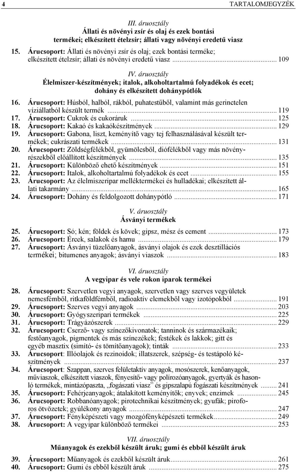 áruosztály Élelmiszer-készítmények; italok, alkoholtartalmú folyadékok és ecet; dohány és elkészített dohánypótlók 16.