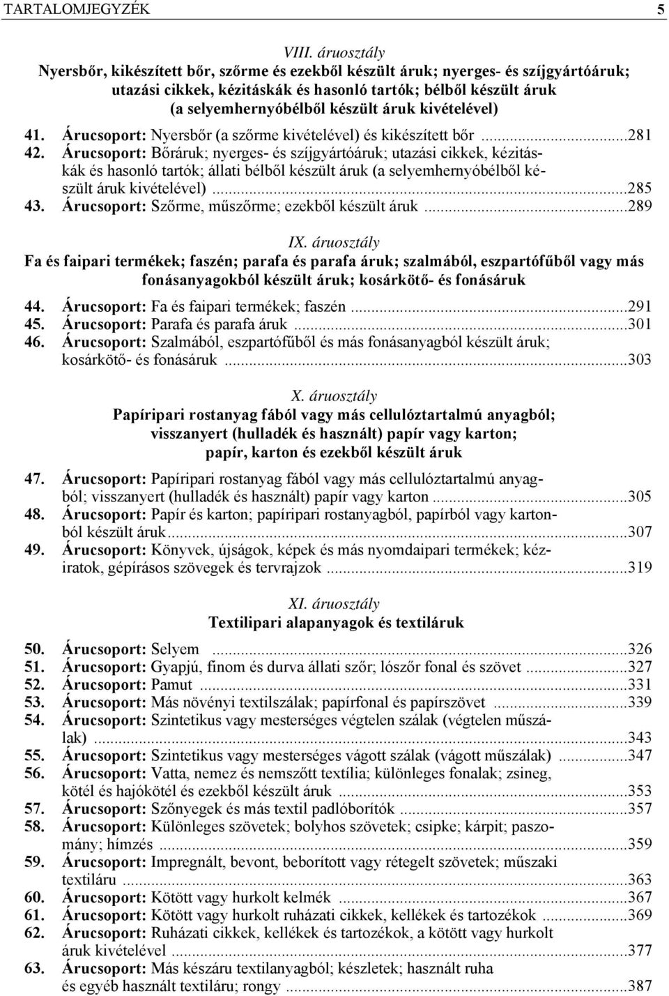 kivételével) 41. Árucsoport: Nyersbőr (a szőrme kivételével) és kikészített bőr...281 42.