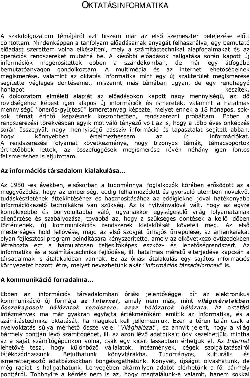 A későbbi előadások hallgatása során kapott új információk megerősítettek ebben a szándékomban, de már egy átfogóbb bemutatóanyagon gondolkoztam.