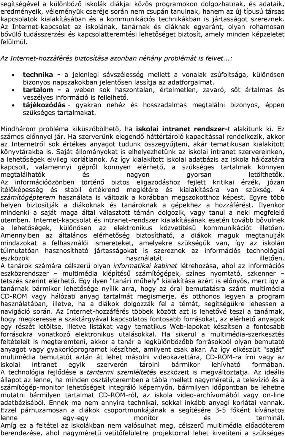 Az Internet-kapcsolat az iskolának, tanárnak és diáknak egyaránt, olyan rohamosan bővülő tudásszerzési és kapcsolatteremtési lehetőséget biztosít, amely minden képzeletet felülmúl.