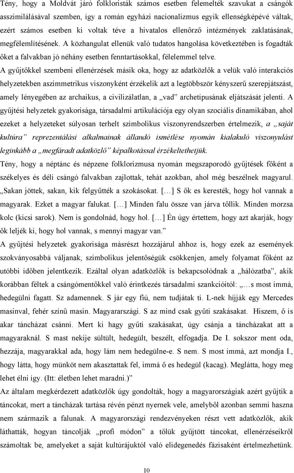 A közhangulat ellenük való tudatos hangolása következtében is fogadták őket a falvakban jó néhány esetben fenntartásokkal, félelemmel telve.