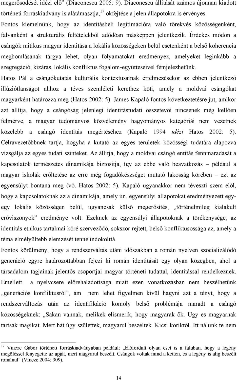 Érdekes módon a csángók mitikus magyar identitása a lokális közösségeken belül esetenként a belső koherencia megbomlásának tárgya lehet, olyan folyamatokat eredményez, amelyeket leginkább a
