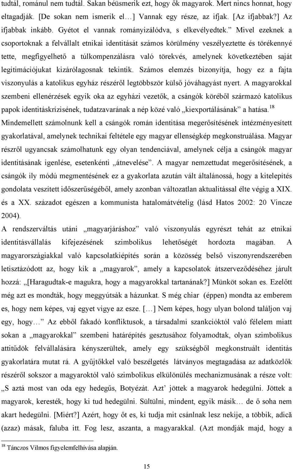 Mivel ezeknek a csoportoknak a felvállalt etnikai identitását számos körülmény veszélyeztette és törékennyé tette, megfigyelhető a túlkompenzálásra való törekvés, amelynek következtében saját