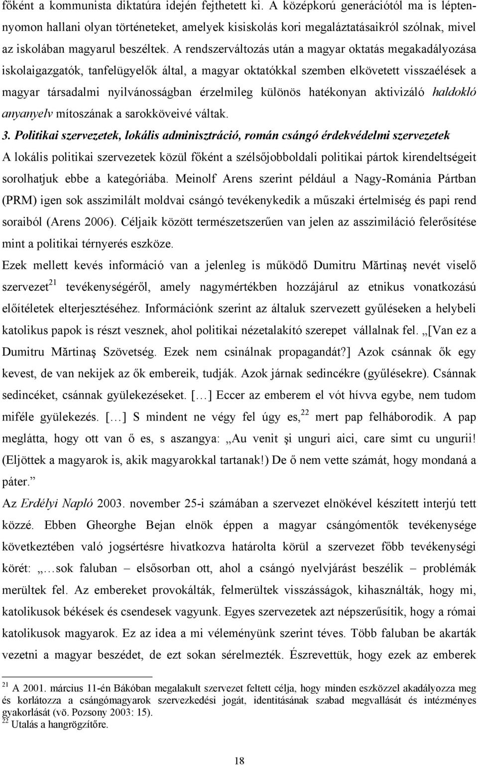 A rendszerváltozás után a magyar oktatás megakadályozása iskolaigazgatók, tanfelügyelők által, a magyar oktatókkal szemben elkövetett visszaélések a magyar társadalmi nyilvánosságban érzelmileg