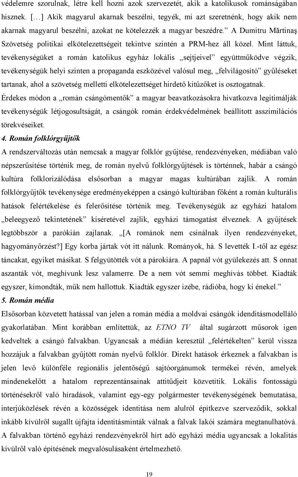 A Dumitru Mărtinaş Szövetség politikai elkötelezettségeit tekintve szintén a PRM-hez áll közel.
