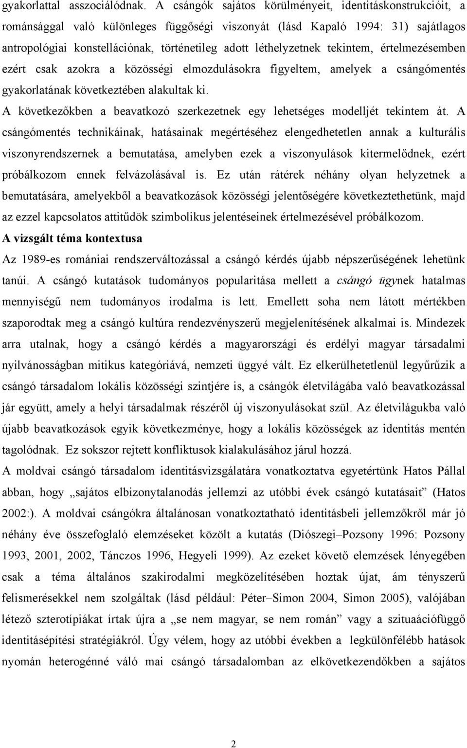 léthelyzetnek tekintem, értelmezésemben ezért csak azokra a közösségi elmozdulásokra figyeltem, amelyek a csángómentés gyakorlatának következtében alakultak ki.