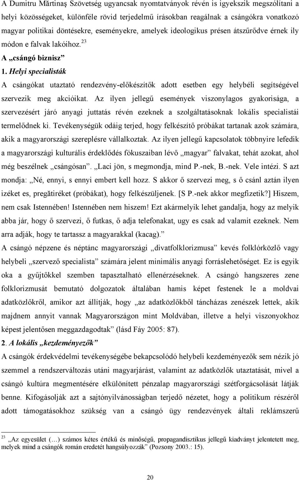 Helyi specialisták A csángókat utaztató rendezvény-előkészítők adott esetben egy helybéli segítségével szervezik meg akcióikat.