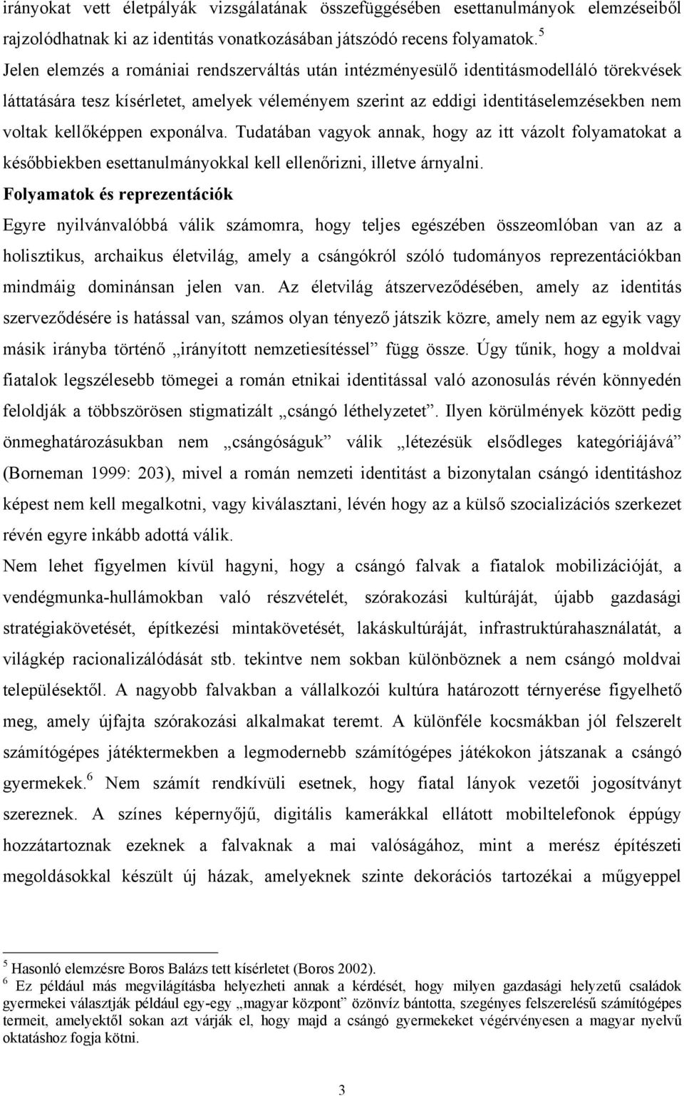 kellőképpen exponálva. Tudatában vagyok annak, hogy az itt vázolt folyamatokat a későbbiekben esettanulmányokkal kell ellenőrizni, illetve árnyalni.