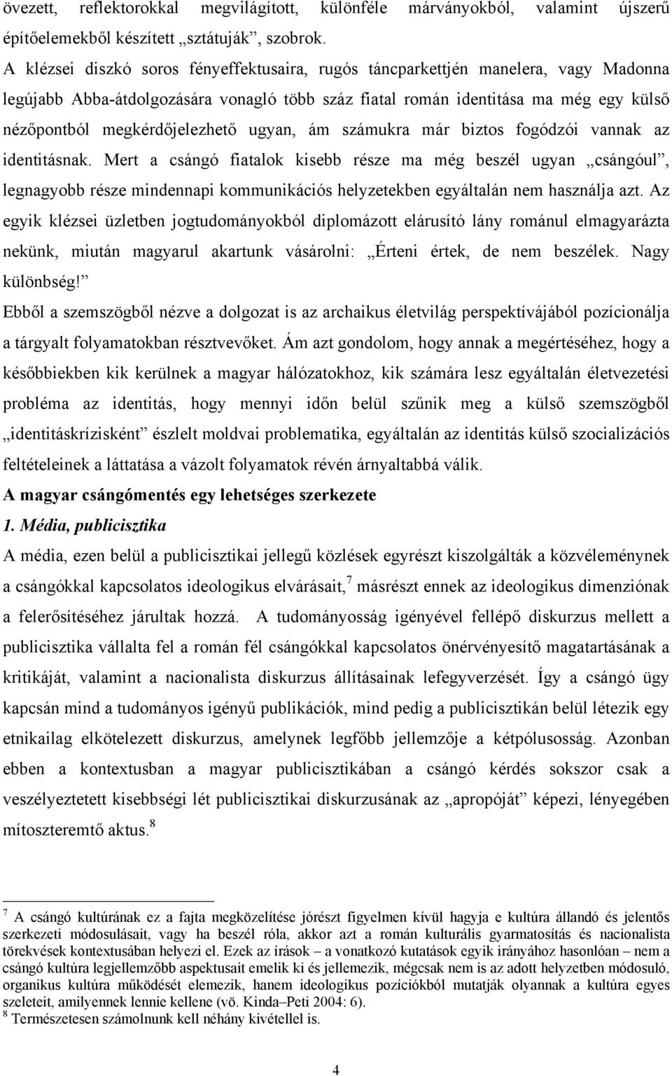 megkérdőjelezhető ugyan, ám számukra már biztos fogódzói vannak az identitásnak.