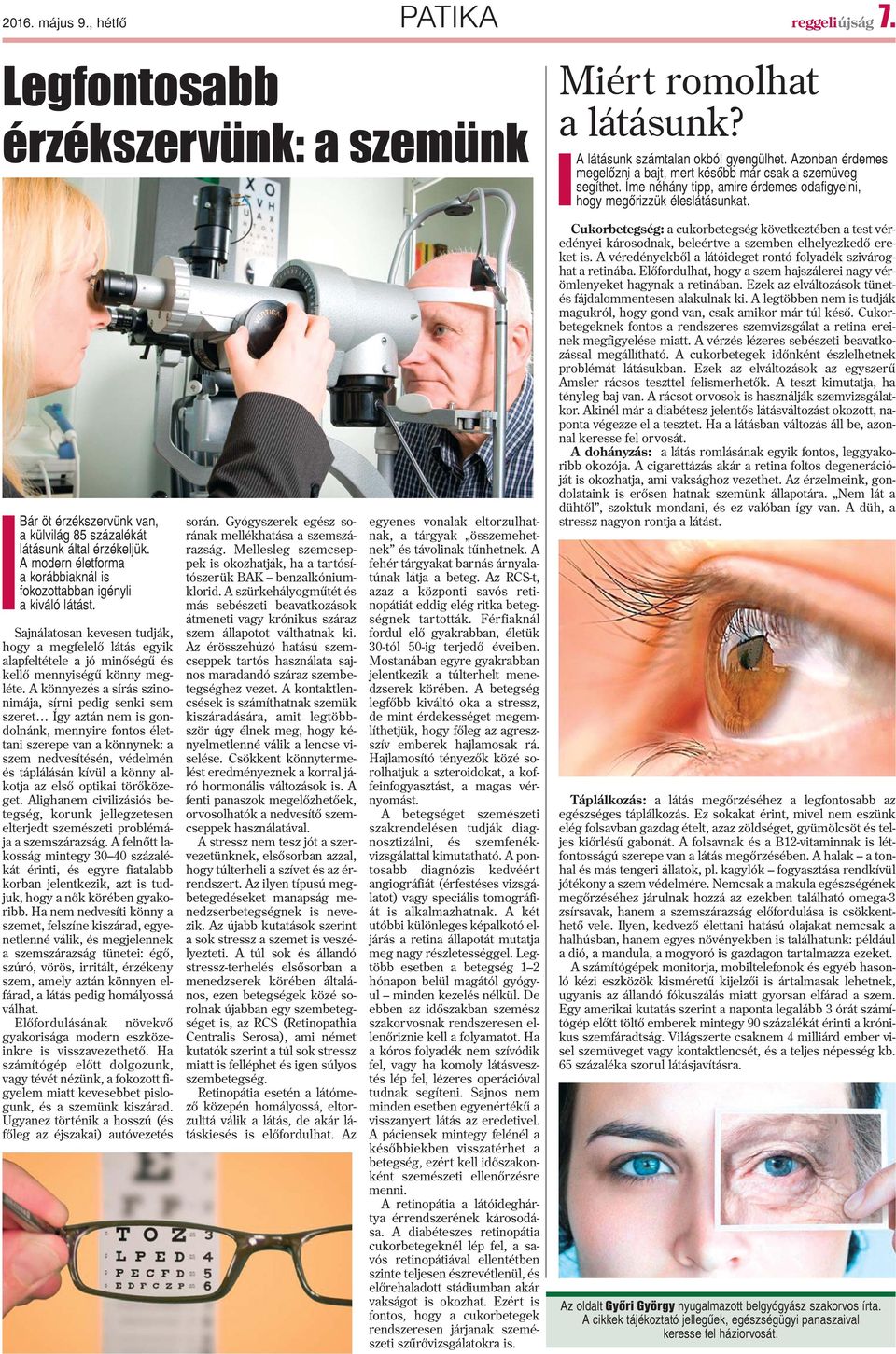Bár öt érzékszervünk van, a külvilág 85 százalékát látásunk által érzékeljük. A modern életforma a korábbiaknál is fokozottabban igényli a kiváló látást.