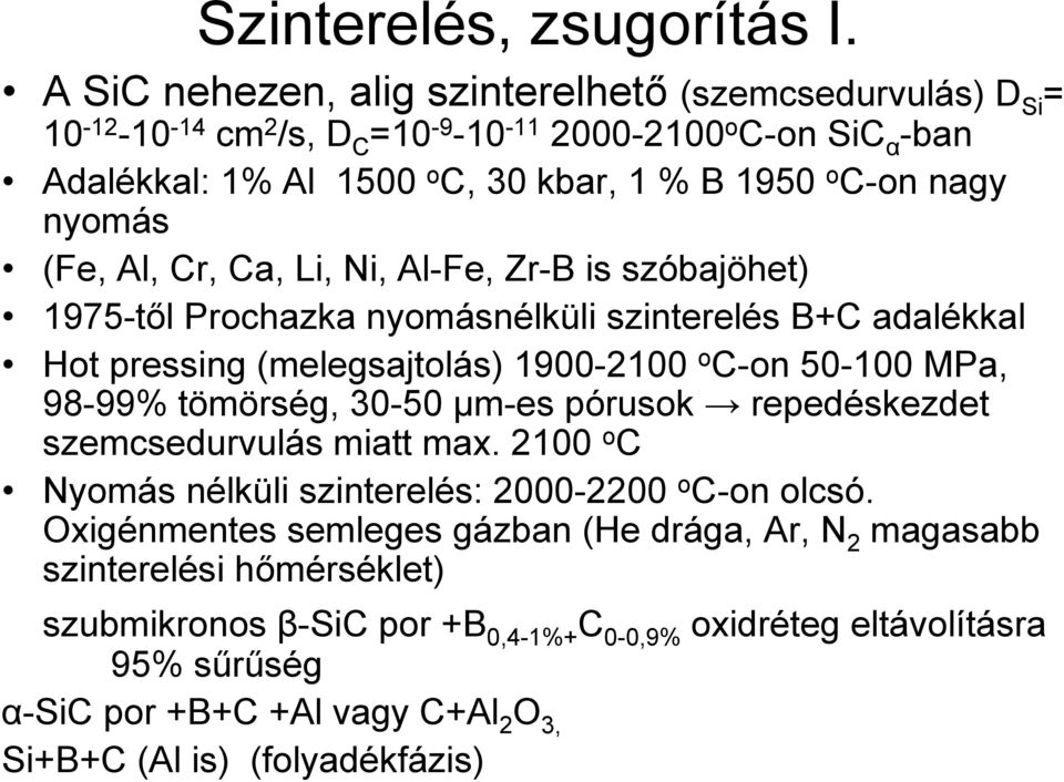 nyomás (Fe, Al, Cr, Ca, Li, Ni, Al-Fe, Zr-B is szóbajöhet) 1975-től Prochazka nyomásnélküli szinterelés B+C adalékkal Hot pressing (melegsajtolás) 1900-2100 o C-on 50-100 MPa, 98-99%