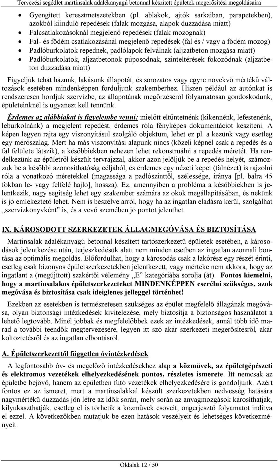 megjelenő repedések (fal és / vagy a födém mozog) Padlóburkolatok repednek, padlólapok felválnak (aljzatbeton mozgása miatt) Padlóburkolatok, aljzatbetonok púposodnak, szinteltérések fokozódnak