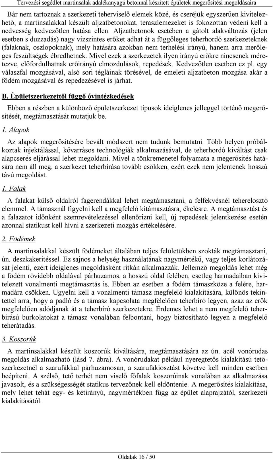 Aljzatbetonok esetében a gátolt alakváltozás (jelen esetben s duzzadás) nagy vízszintes erőket adhat át a függőleges teherhordó szerkezeteknek (falaknak, oszlopoknak), mely hatására azokban nem