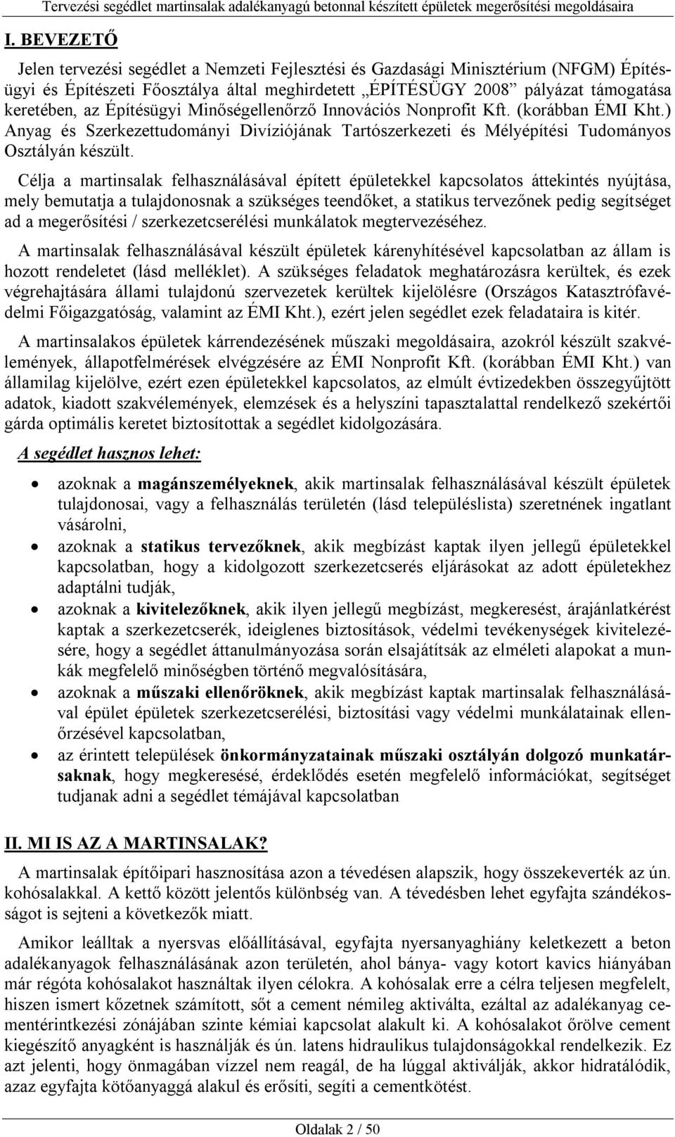 Célja a martinsalak felhasználásával épített épületekkel kapcsolatos áttekintés nyújtása, mely bemutatja a tulajdonosnak a szükséges teendőket, a statikus tervezőnek pedig segítséget ad a