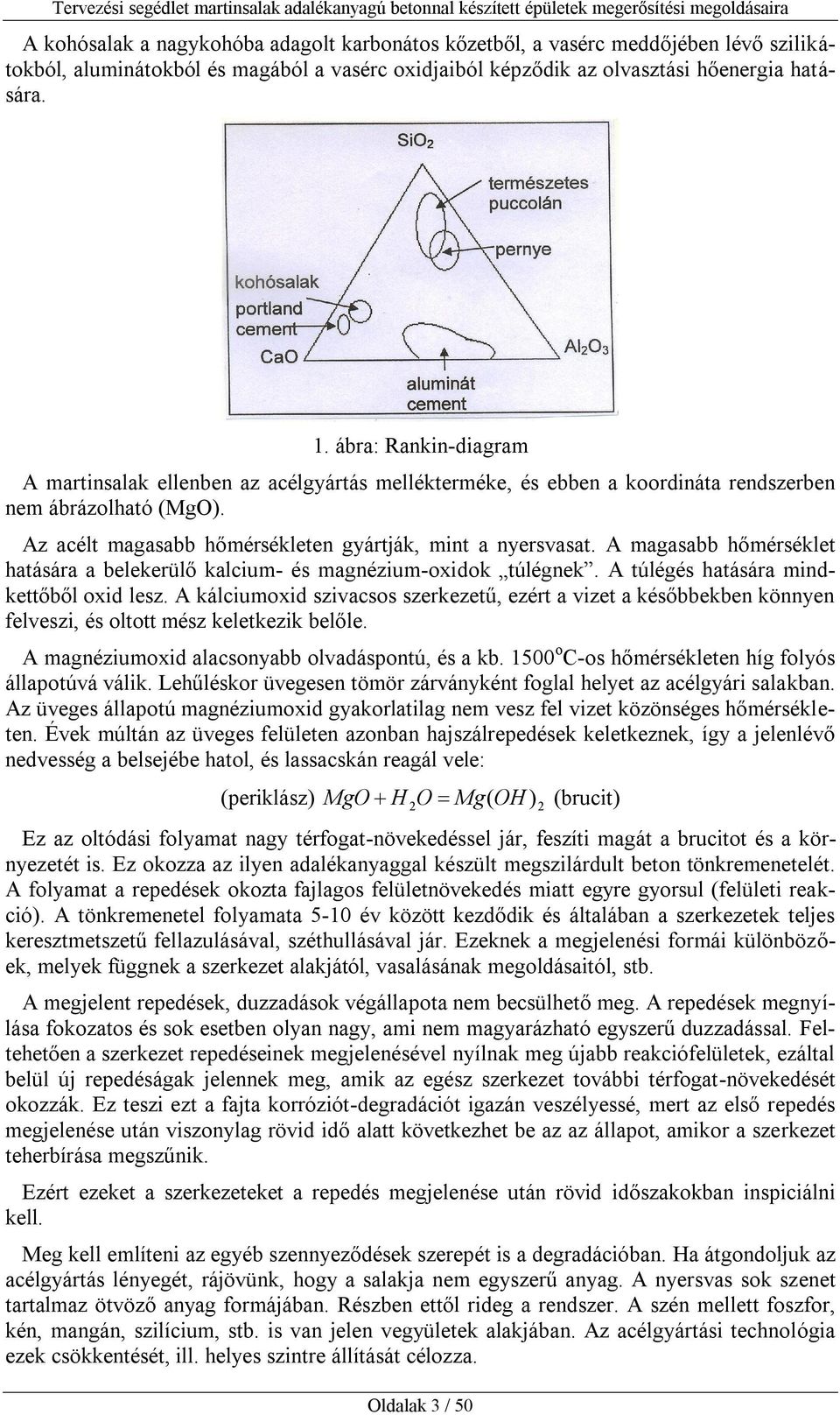 A magasabb hőmérséklet hatására a belekerülő kalcium- és magnézium-oxidok túlégnek. A túlégés hatására mindkettőből oxid lesz.