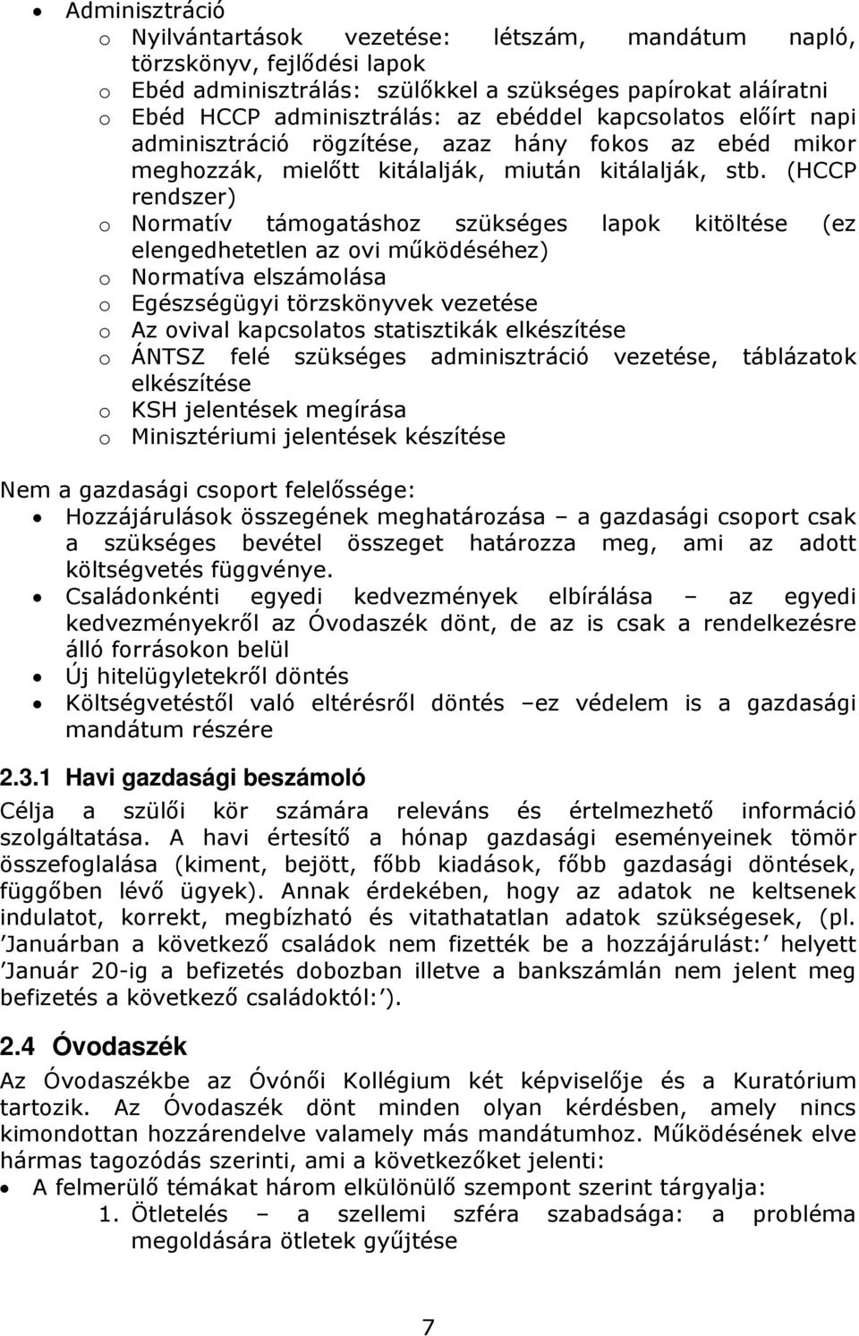 (HCCP rendszer) o Normatív támogatáshoz szükséges lapok kitöltése (ez elengedhetetlen az ovi működéséhez) o Normatíva elszámolása o Egészségügyi törzskönyvek vezetése o Az ovival kapcsolatos