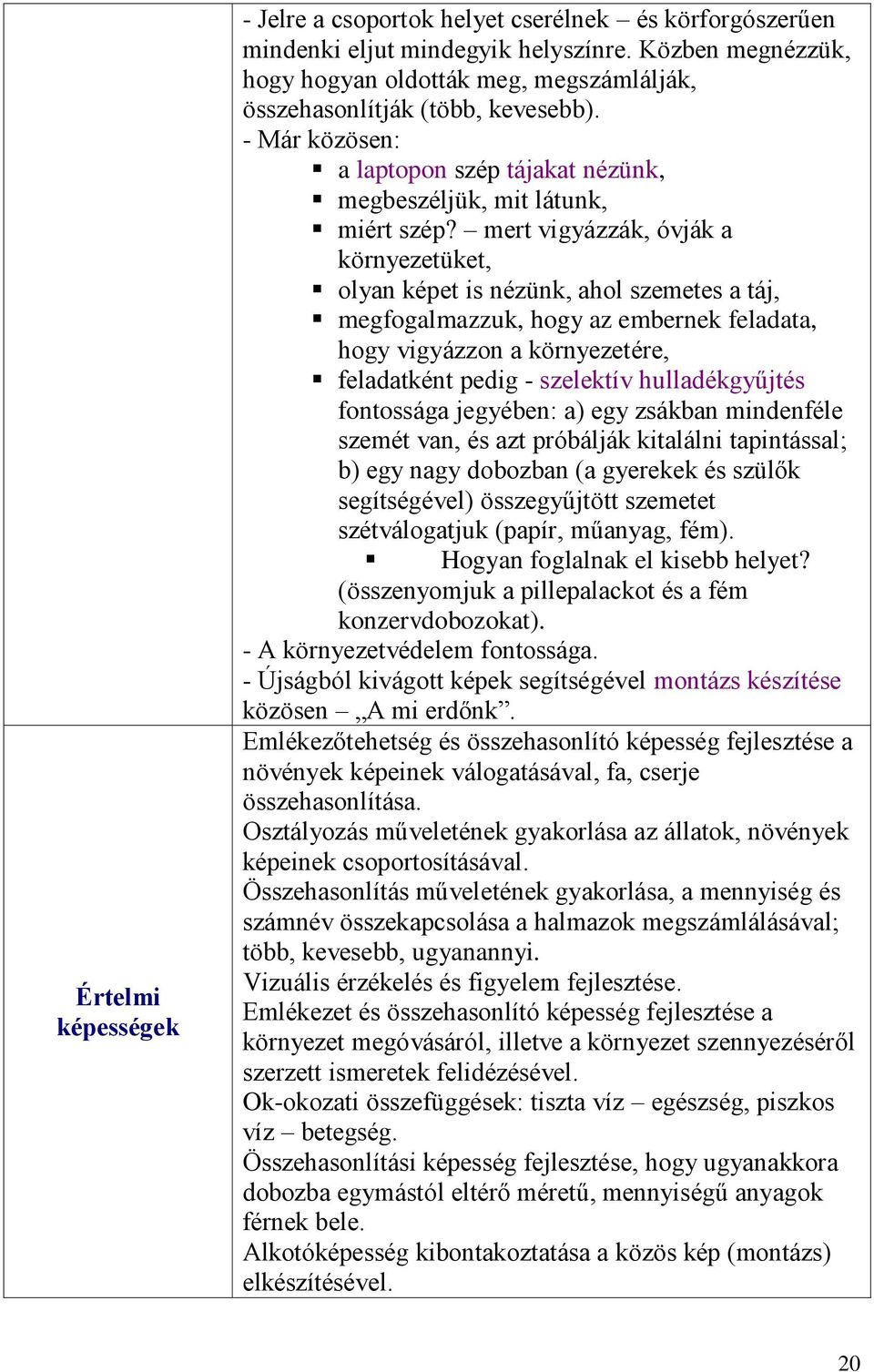 mert vigyázzák, óvják a környezetüket, olyan képet is nézünk, ahol szemetes a táj, megfogalmazzuk, hogy az embernek feladata, hogy vigyázzon a környezetére, feladatként pedig - szelektív