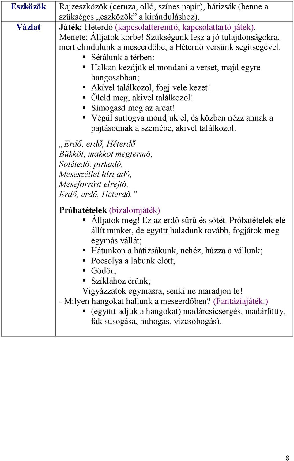 Sétálunk a térben; Halkan kezdjük el mondani a verset, majd egyre hangosabban; Akivel találkozol, fogj vele kezet! Öleld meg, akivel találkozol! Simogasd meg az arcát!