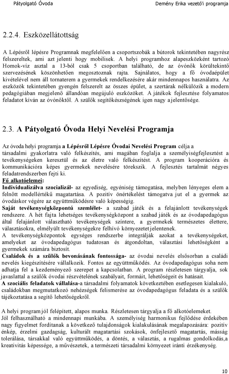 Sajnálatos, hogy a fő óvodaépület kivételével nem áll tornaterem a gyermekek rendelkezésére akár mindennapos használatra.