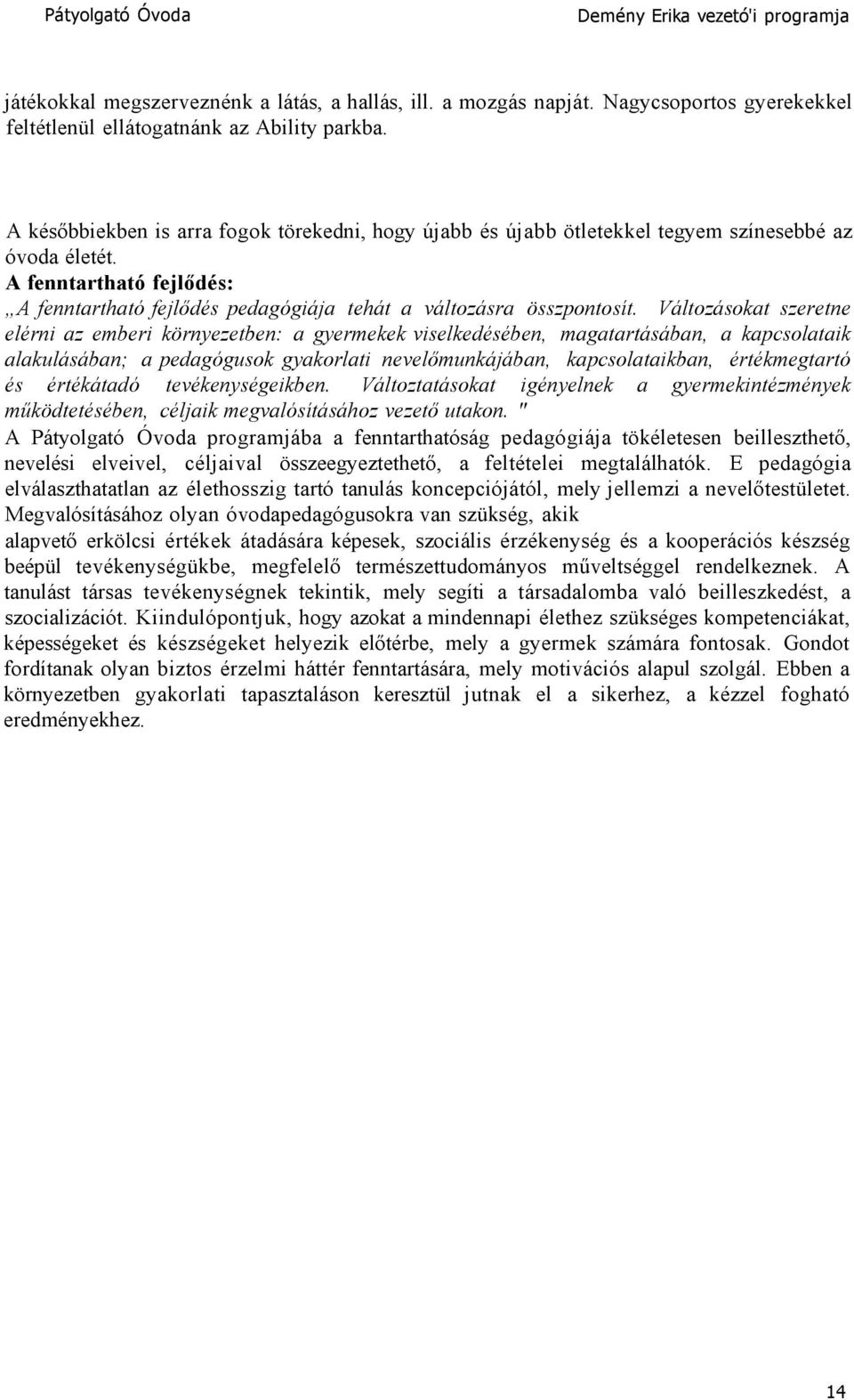 Változásokat szeretne elérni az emberi környezetben: a gyermekek viselkedésében, magatartásában, a kapcsolataik alakulásában; a pedagógusok gyakorlati nevelőmunkájában, kapcsolataikban, értékmegtartó