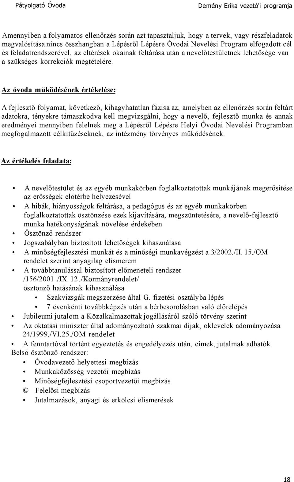 Az óvoda működésének értékelése: A fejlesztő folyamat, következő, kihagyhatatlan fázisa az, amelyben az ellenőrzés során feltárt adatokra, tényekre támaszkodva kell megvizsgálni, hogy a nevelő,