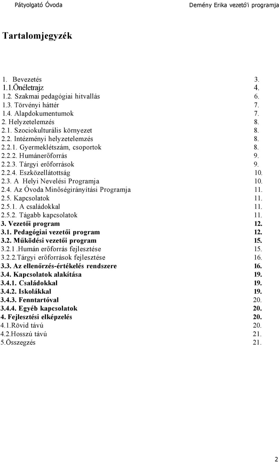 2.5. Kapcsolatok 11. 2.5.1. A családokkal 11. 2.5.2. Tágabb kapcsolatok 11. 3. Vezetői program 12. 3.1. Pedagógiai vezetői program 12. 3.2. Működési vezetői program 15. 3.2.1.Humán erőforrás fejlesztése 15.