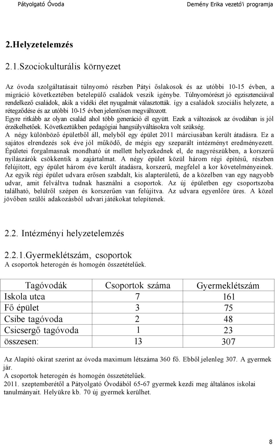 Egyre ritkább az olyan család ahol több generáció él együtt. Ezek a változások az óvodában is jól érzékelhetőek. Következtükben pedagógiai hangsúlyváltásokra volt szükség.