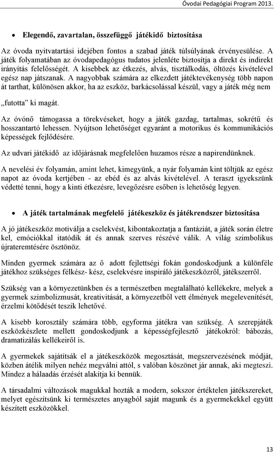 A nagyobbak számára az elkezdett játéktevékenység több napon át tarthat, különösen akkor, ha az eszköz, barkácsolással készül, vagy a játék még nem futotta ki magát.