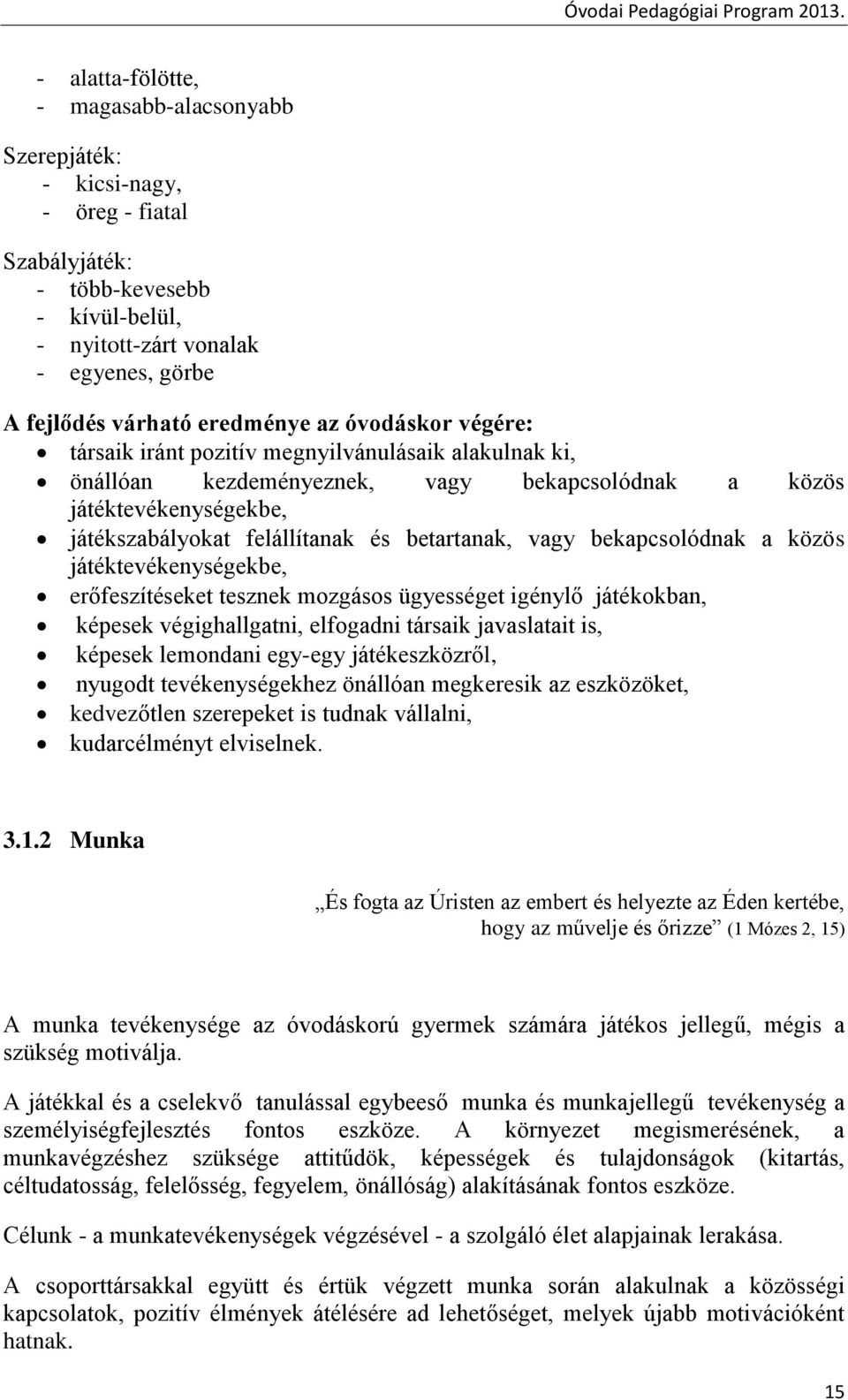 bekapcsolódnak a közös játéktevékenységekbe, erőfeszítéseket tesznek mozgásos ügyességet igénylő játékokban, képesek végighallgatni, elfogadni társaik javaslatait is, képesek lemondani egy-egy