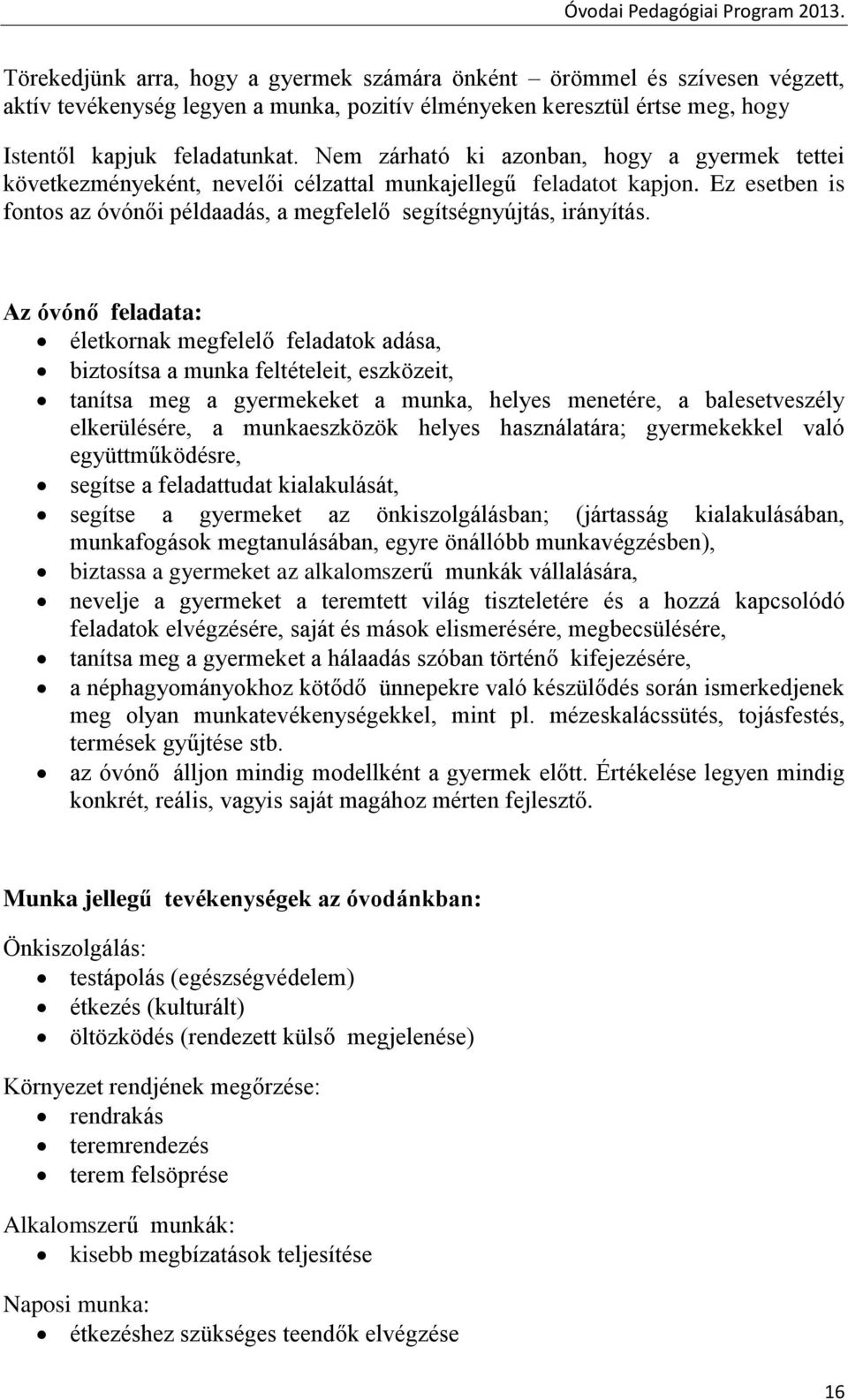 Az óvónő feladata: életkornak megfelelő feladatok adása, biztosítsa a munka feltételeit, eszközeit, tanítsa meg a gyermekeket a munka, helyes menetére, a balesetveszély elkerülésére, a munkaeszközök