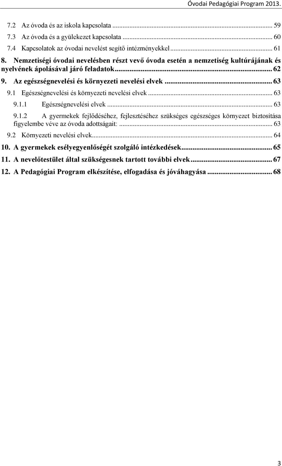 1 Egészségnevelési és környezeti nevelési elvek... 63 9.1.1 Egészségnevelési elvek... 63 9.1.2 A gyermekek fejlődéséhez, fejlesztéséhez szükséges egészséges környezet biztosítása figyelembe véve az óvoda adottságait:.