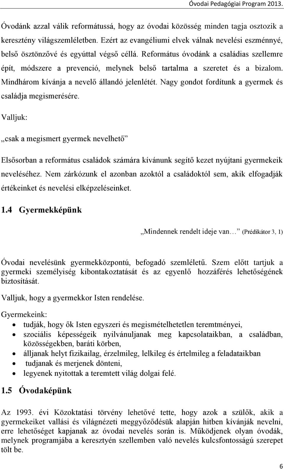 Református óvodánk a családias szellemre épít, módszere a prevenció, melynek belső tartalma a szeretet és a bizalom. Mindhárom kívánja a nevelő állandó jelenlétét.